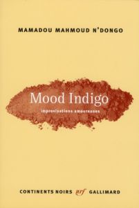 Mood Indigo. Improvisations amoureuses - N'Dongo Mamadou Mahmoud