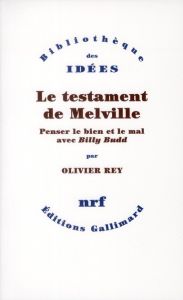 Le testament de Melville. Penser le bien et le mal avec Billy Budd - Rey Olivier