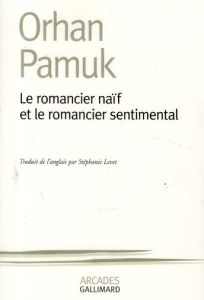 Le romancier naïf et le romancier sentimental - Pamuk Orhan - Levet Stéphanie