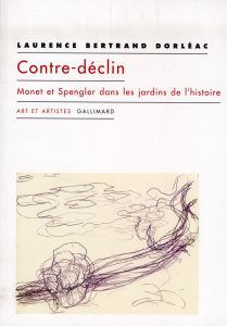 Contre-déclin. Monet et Spengler dans les jardins de l'histoire - Bertrand Dorléac Laurence