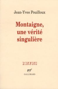 Montaigne, une vérité singulière - Pouilloux Jean-Yves