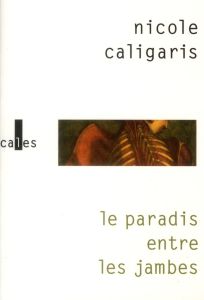 Le paradis entre les jambes - Caligaris Nicole