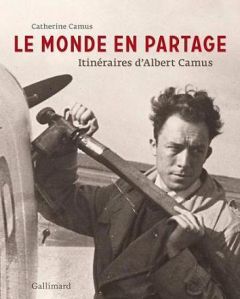 Le monde en partage. Itinéraires d'Albert Camus - Camus Catherine - Alajbegovic Alexandre - Vaillant
