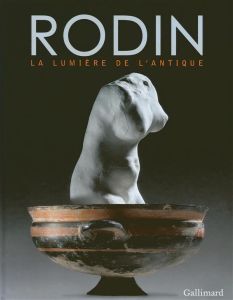 Rodin. La lumière de l'Antique - Picard Pascale