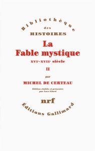 La fable mystique (XVIe-XVIIe siècle). Tome 2 - Certeau Michel de - Giard Luce