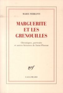 Marguerite et les grenouilles. Chroniques, portraits et autres histoires de Saint-Florent - Ferranti Marie