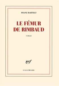Le fémur de Rimbaud - Bartelt Franz