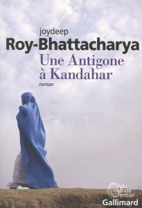 Une Antigone à Kandahar - Roy-Bhattacharya Joydeep - Bargel Antoine