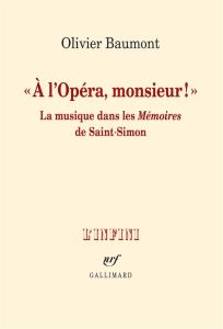 A l'opéra, monsieur !. La musique dans les Mémoires de Saint-Simon - Baumont Olivier