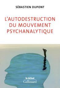 L'autodestruction du mouvement psychanalytique - Dupont Sébastien