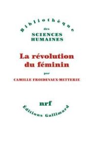 La révolution du féminin - Froidevaux-Metterie Camille