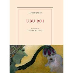 Ubu roi - Jarry Alfred - Delessert Etienne