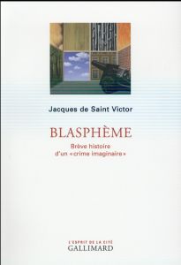 Blasphème. Brève histoire d'un "crime imaginaire" - Saint Victor Jacques de