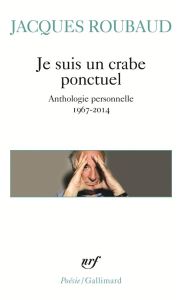 Je suis un crabe ponctuel. Anthologie personelle 1967-2014 - Roubaud Jacques