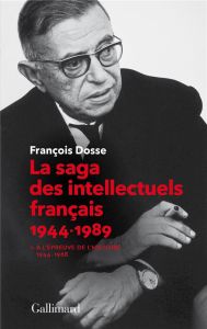 La saga des intellectuels français. Tome 1, A l'épreuve de l'histoire (1944-1968) - Dosse François
