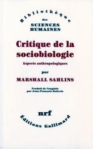 Critique de la sociobiologie. Aspects anthropologiques - Sahlins Marshall - Roberts Jean-François