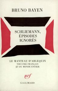 Schliemann, épisodes ignorés - Bayen Bruno
