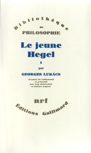 Le jeune Hegel. Tome 1, Sur les rapports de la dialectique et de l'économie - Lukacs Georges - Haarscher Guy - Legros Robert