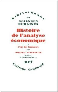 Histoire de l'analyse économique. Tome 1, L'Age des fondateurs : des origines à 1790 - Schumpeter Joseph - Barre Raymond - Casanova Jean-