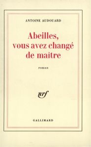 ABEILLES, VOUS AVEZ CHANGE DE MAITRE - Audouard Antoine