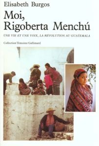 Moi, Rigoberta Menchu. Une vie et une voie, la révolution au Guatemala - Burgos Elisabeth - Menchu Rigoberta