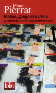 Mafias, gangs et cartels. La criminalité internationale en France - Pierrat Jérôme