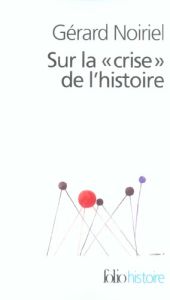 Sur la crise de l'histoire - Noiriel Gérard