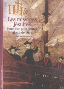 Les missions jésuites. Pour une plus grande gloire de Dieu - Lécrivain Philippe