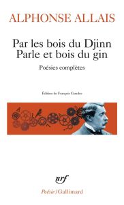 Par les bois du Djinn Parle et bois du gin. Poésies complètes - Allais Alphonse - Caradec François