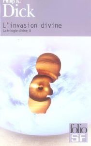 La trilogie divine Tome 2 : L'invasion divine - Dick Philip K. - Dorémieux Alain