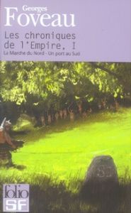 Les chroniques de l'Empire Tome 1 : La Marche du Nord %3B Un port au Sud. Edition revue et augmentée - Foveau Georges
