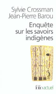 Enquête sur les savoirs indigènes - Crossman Sylvie - Barou Jean-Pierre