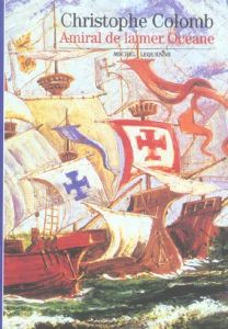 Christophe Colomb. Amiral de la mer océane - Lequenne Michel