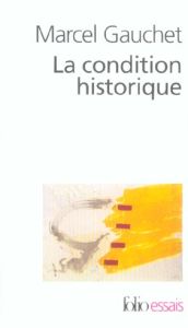 La condition historique. Entretiens avec François Azouvi et Sylvain Piron - Gauchet Marcel - Azouvi François - Piron Sylvain