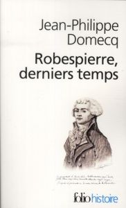 Robespierre derniers temps. Contient aussi La fête de l'Etre suprême et son interprétation", étude r - Domecq Jean-Philippe