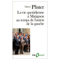La vie quotidienne à Matignon au temps de l'Union de la gauche - Pfister Thierry