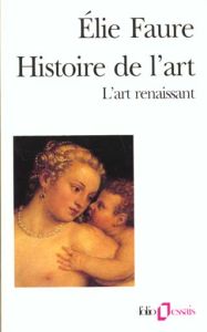 Histoire de l'art. L'art renaissant - Faure Elie - Chatelain-Courtois Martine