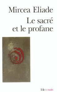 Le Sacré et le profane - Eliade Mircéa