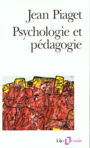 Psychologie et pédagogie - Piaget Jean