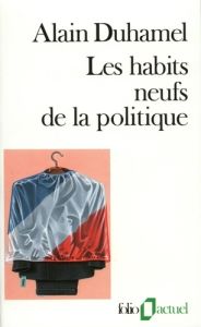 Les Habits neufs de la politique - Duhamel Alain
