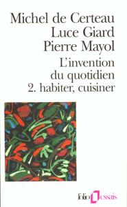 L'invention du quotidien. Tome 2, Habiter, cuisiner - Certeau Michel de - Giard Luce - Mayol Pierre