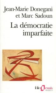 La démocratie imparfaite. Essai sur le parti politique - Donegani Jean-Marie - Sadoun Marc