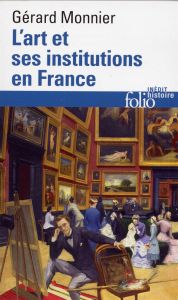 L'ART ET SES INSTITUTIONS EN FRANCE. De la Révolution à nos jours - Monnier Gérard