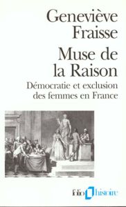 MUSE DE LA RAISON. Démocratie et exclusion des femmes en France - Fraisse Geneviève