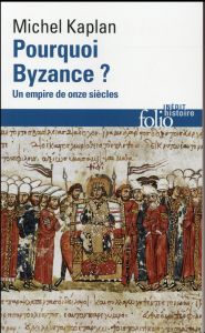 Pourquoi Byzance ? Un empire de onze siècles - Kaplan Michel