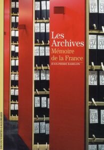 Les Archives. Mémoire de la France - Babelon Jean-Pierre - Barbat Philippe - Forlivesi
