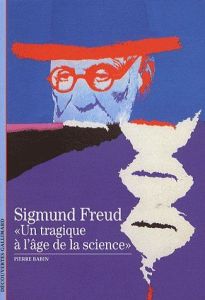 Sigmund Freud "un tragique à l'age de la science" - Babin Pierre