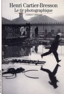 Henri Cartier-Bresson. Le tir photographique - Chéroux Clément