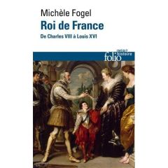 Roi de France. De Charles VIII à Louis XVI - Fogel Michèle