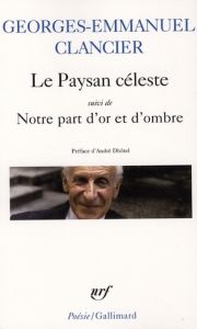 Le Paysan céleste. Suivi de Notre part d'or et d'ombre (poèmes 1950-2000) - Clancier Georges-Emmanuel - Dhôtel André